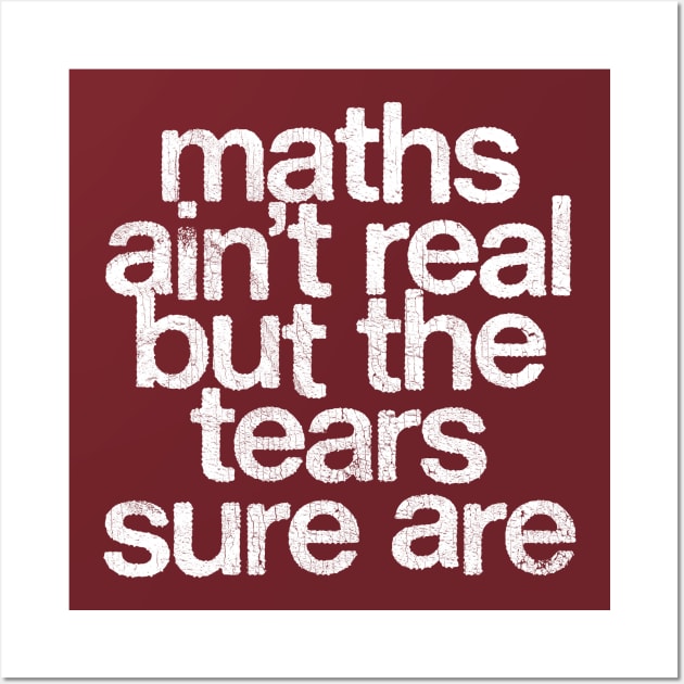 Maths Ain't Real But The Tears Sure Are Wall Art by DankFutura
